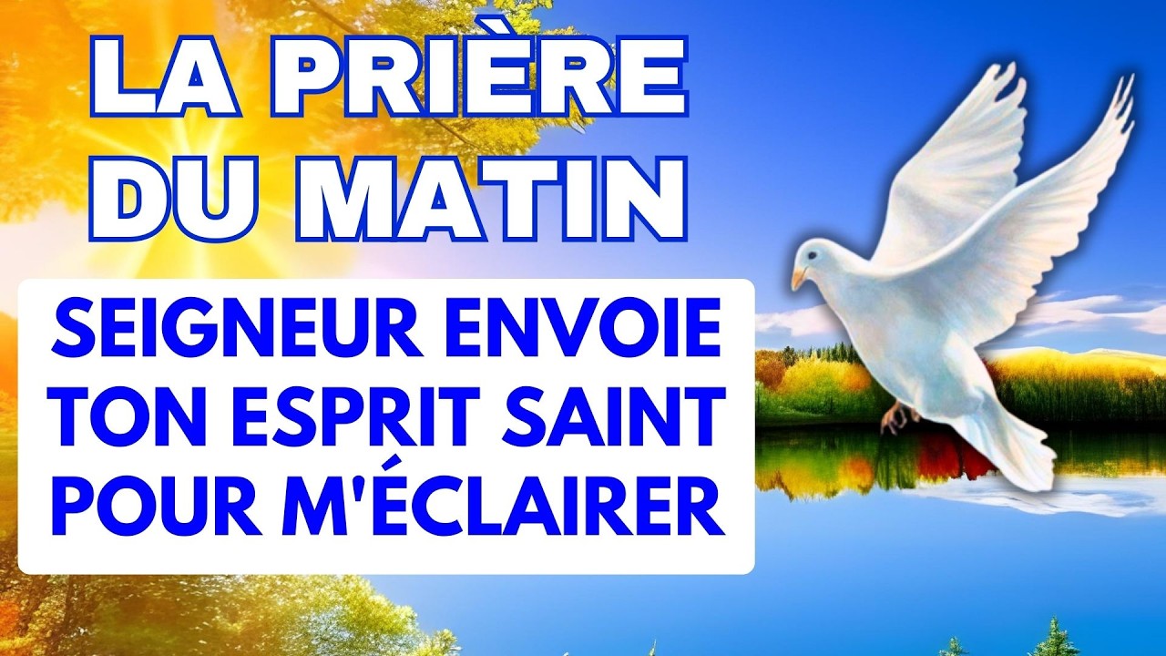 La Prière Du MATIN ✨ SEIGNEUR ENVOIE TON ESPRIT SAINT POUR M'ÉCLAIRER ✨