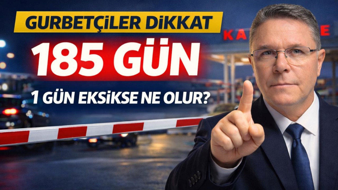 GURBETÇİLER DİKKAT! 185 Gün 1 Gün Eksikse Ne Oluyor?