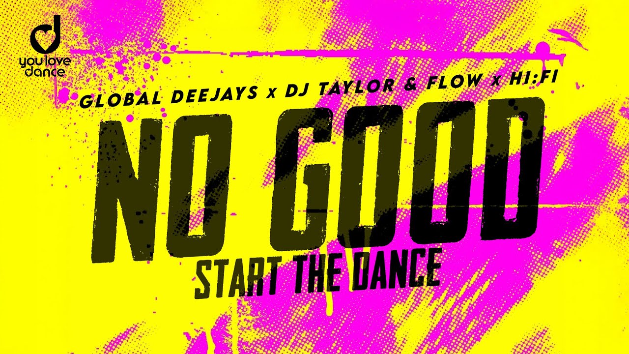 Global Deejays, DJ Taylor & Flow & Hi:Fi &ndash; No Good (Start the Dance)