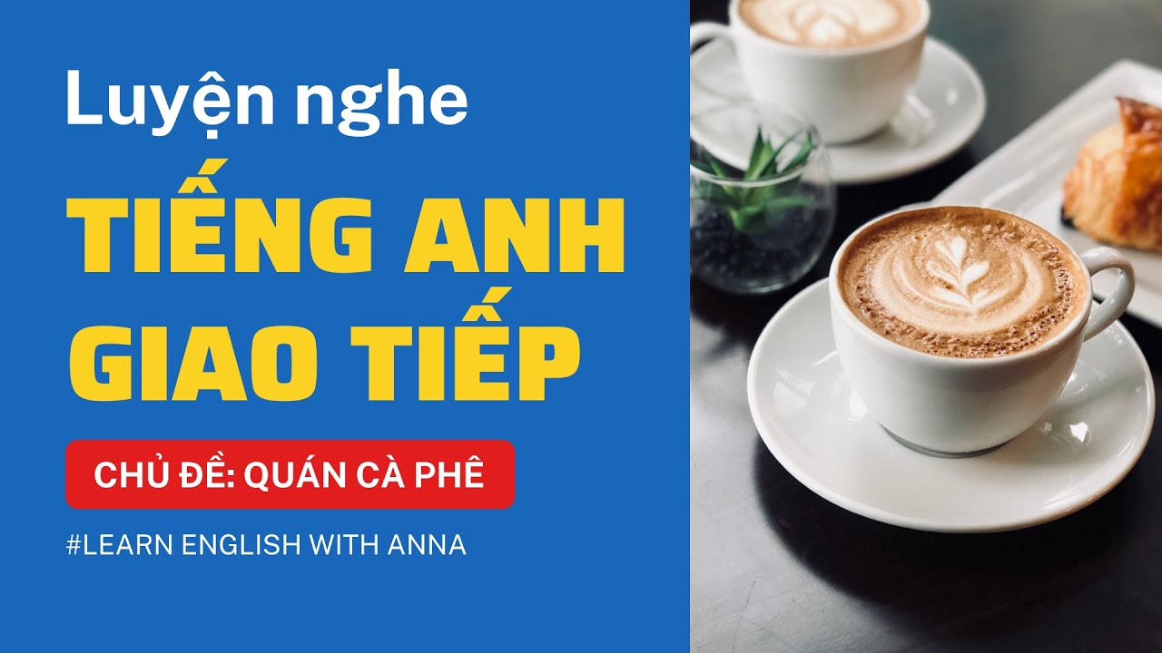 Luyện nghe Tiếng Anh giao tiếp - Chủ đề QUÁN CÀ PHÊ (A Coffee Shop)