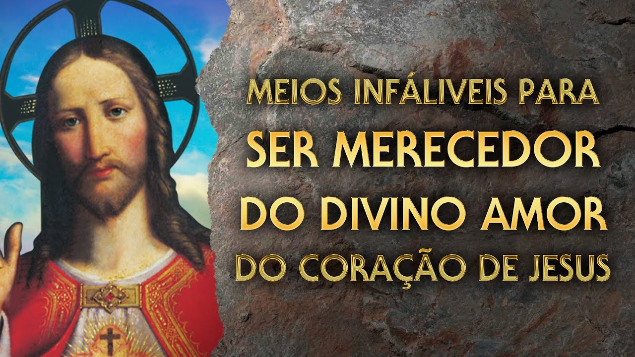 Meios infáliveis para ser Merecedor do Divino Amor do Coração de Jesus