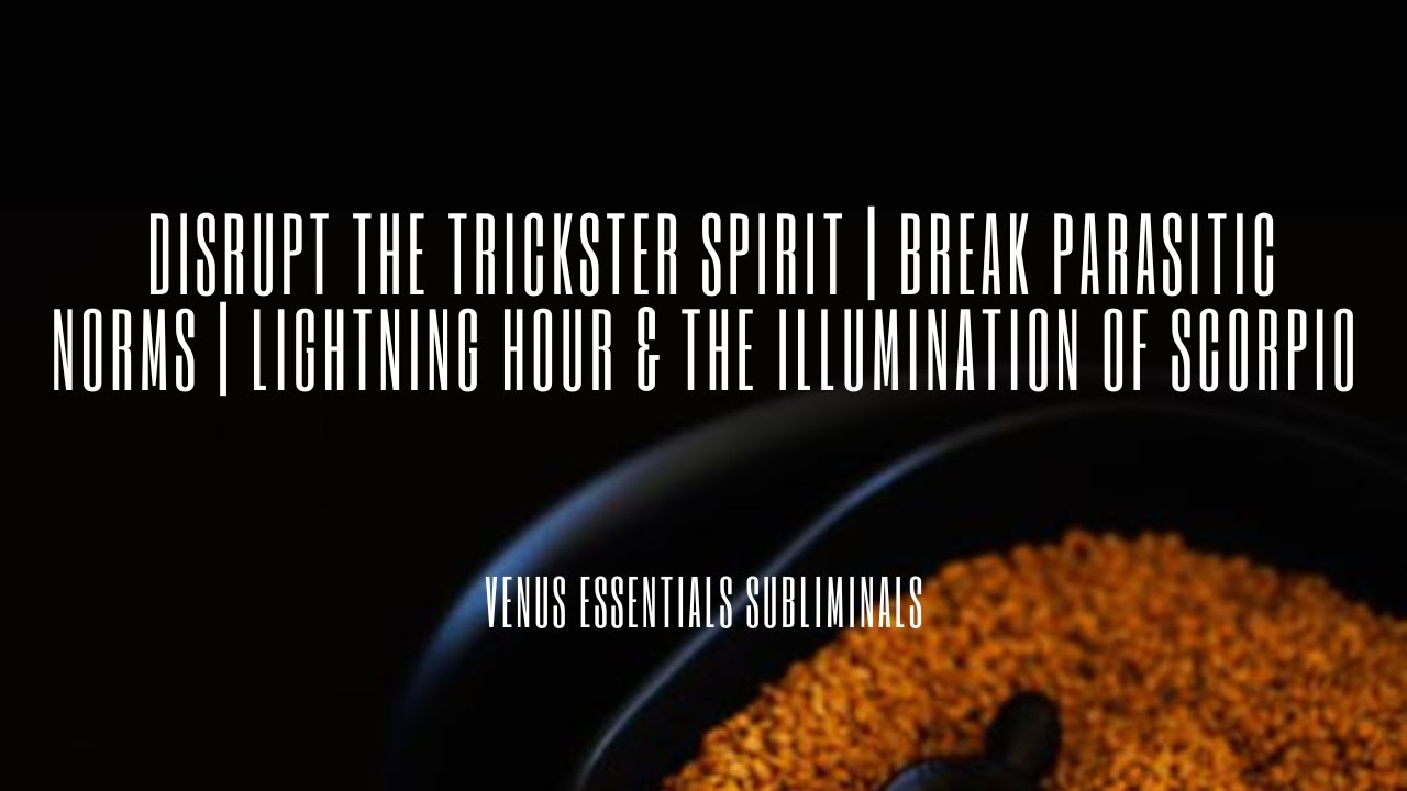 Disrupt The Trickster Spirit | Break Parasitic Norms | Lightning Hour & The Illumination of Scorpio