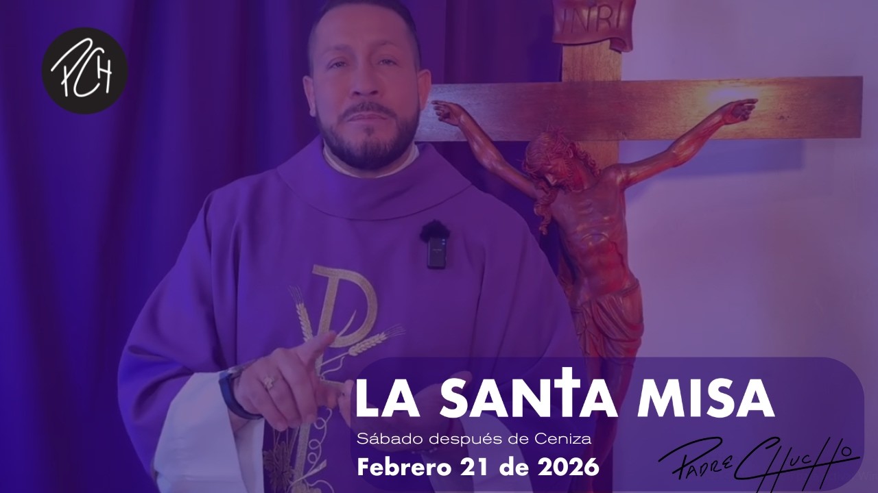 Padre Chucho- La Santa Misa (Sábado 21 de febrero)