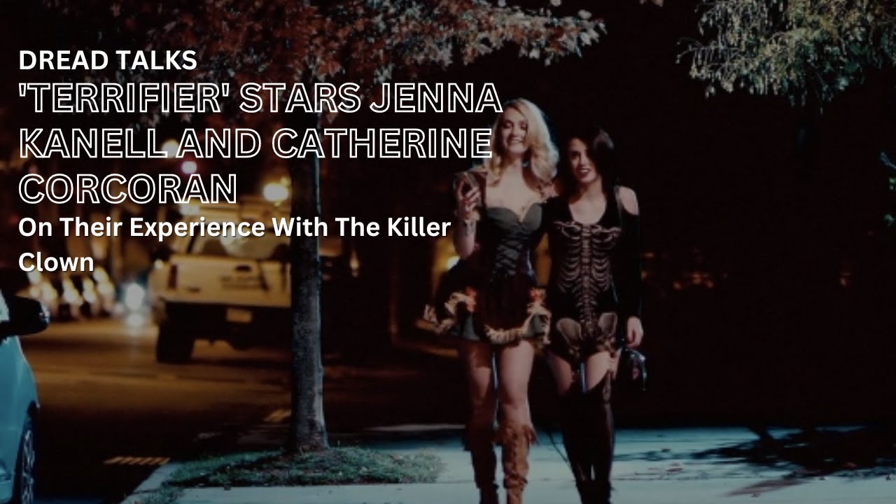 'Terrifier' Stars Jenna Kanell and Catherine Corcoran On Their Experience With The Killer Clown