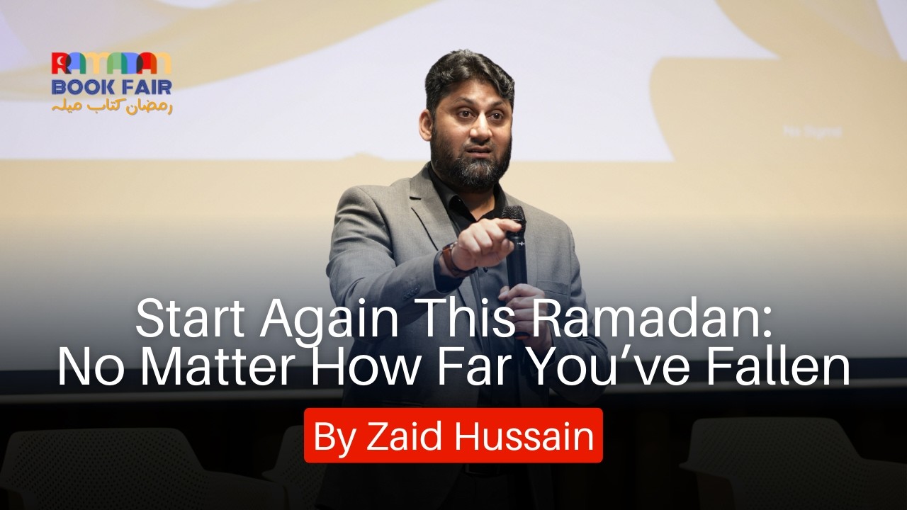 Start Again This Ramadan: No Matter How Far You’ve Fallen | Ustadh Zaid Hussain | Ramadan Book Fair