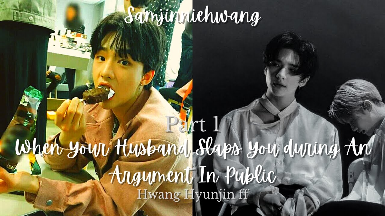 (Stray Kids Hwang Hyunjin ff 🎥) 1/2 When Your Husband slaps You During an Argument In Public