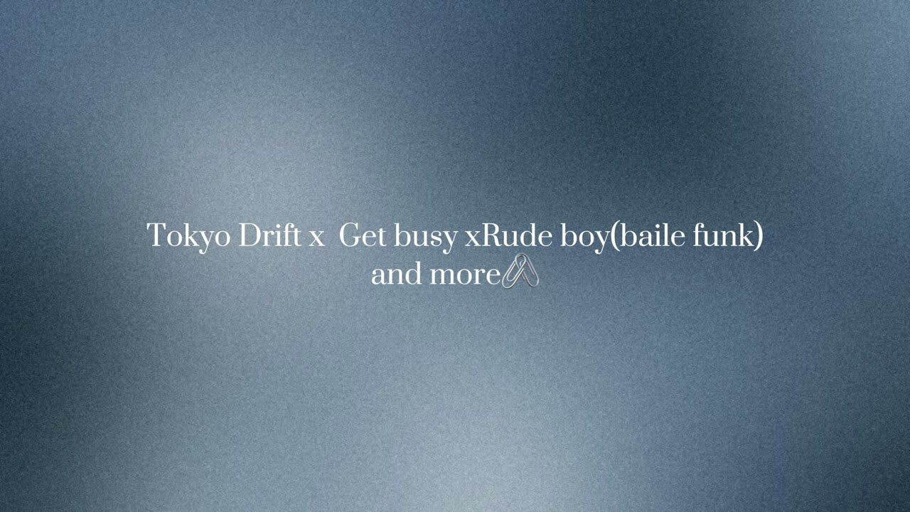 Remix:Tokyo Drift x Get busy x Rude boy(baile funk) and more🎀🖇️.
