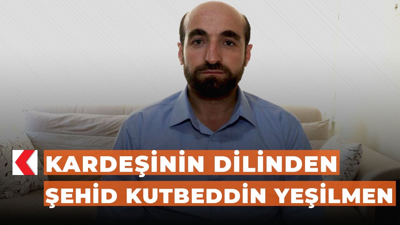 Kardeşinin dilinden şehid Kutbeddin Yeşilmen