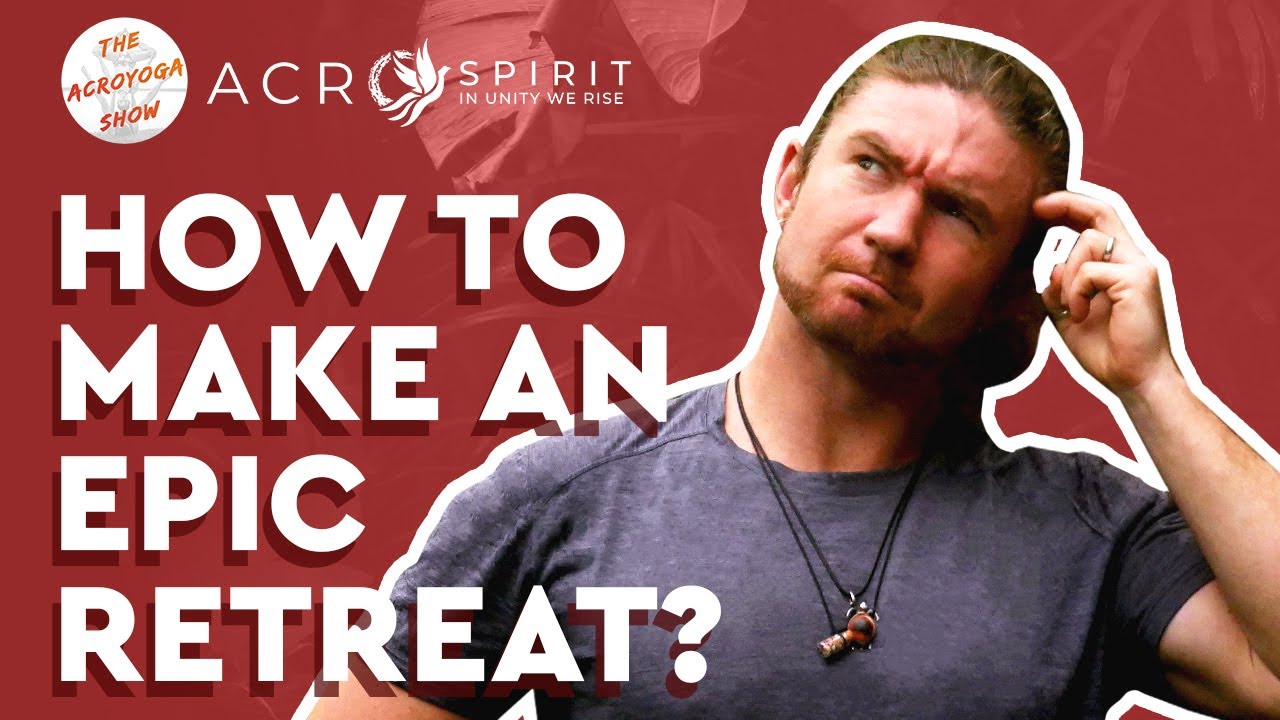 AcroYoga Learn How To Create Your Own EPIC Acro Retreats! - The Acroyoga Show