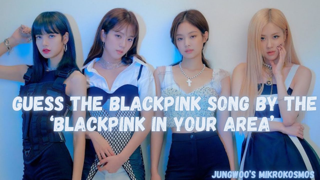 GUESS THE BLACKPINK SONG BY 'BLACKPINK IN YOUR AREA'