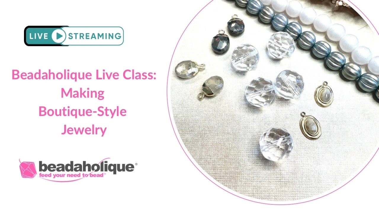 Beadaholique Live Class with Deb Floros - Making Boutique-Style Jewelry
