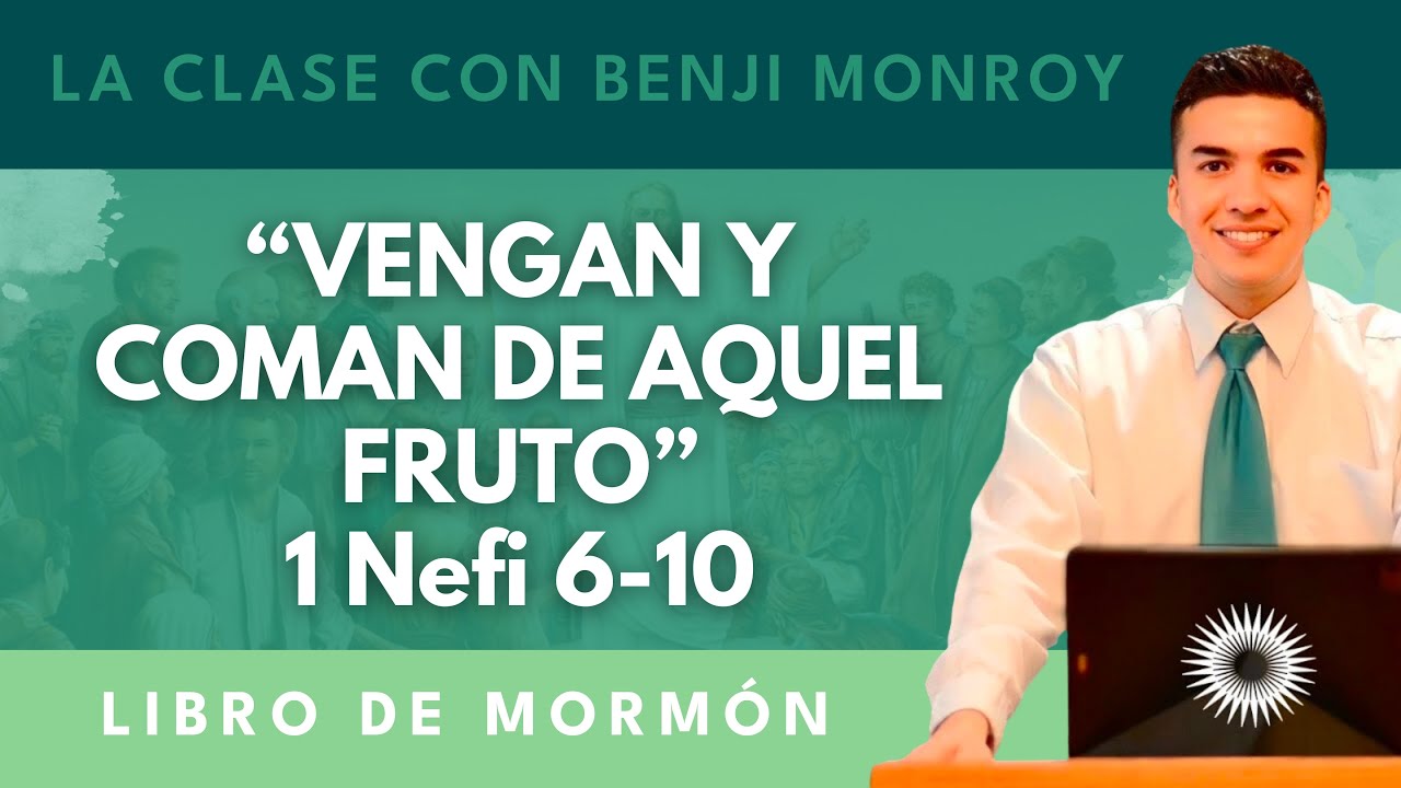 La Clase con Benji Monroy | “Vengan y coman de aquel fruto” | 1 Nefi 6-10