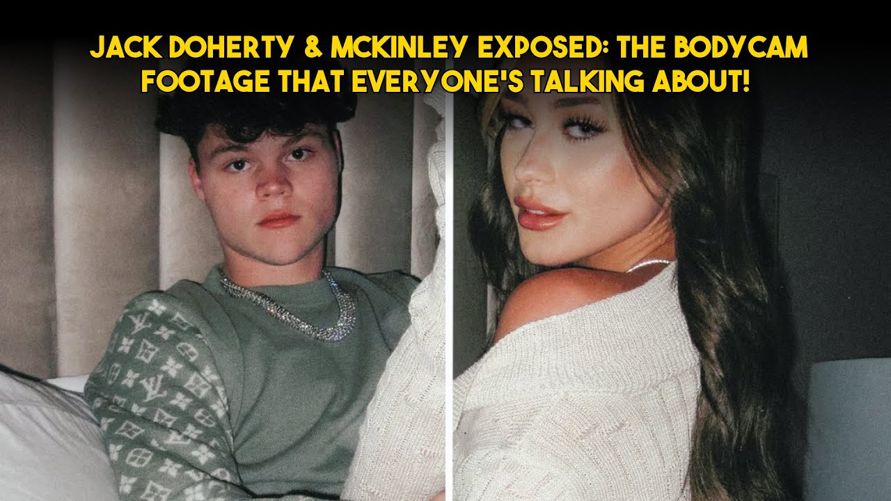 Jack Doherty & McKinley EXPOSED: The Bodycam Footage That Everyone's Talking About! | Celeb Pulse Tv