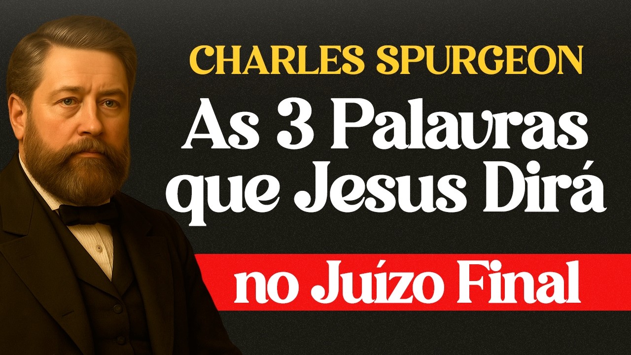 As 3 Palavras Mais Aterrorizantes Que Jesus Dirá no Juízo Final — Charles Spurgeon