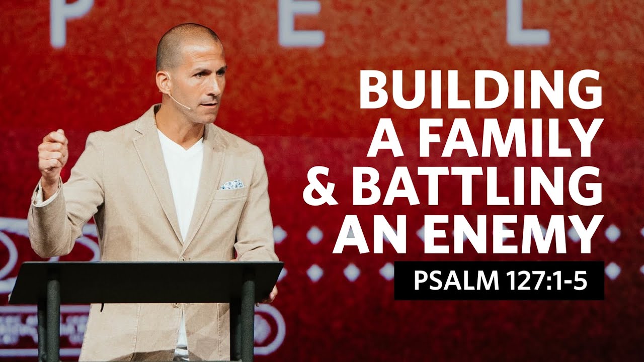 Building A Family & Battling An Enemy  |  Psalm 127:1-5  |  Matthew Maher