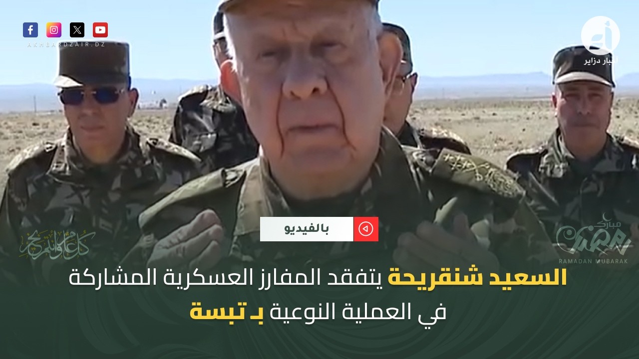 السعيد شنقريحة يتفقد المفارز العسكرية المشاركة في العملية النوعية بـ تبسة
