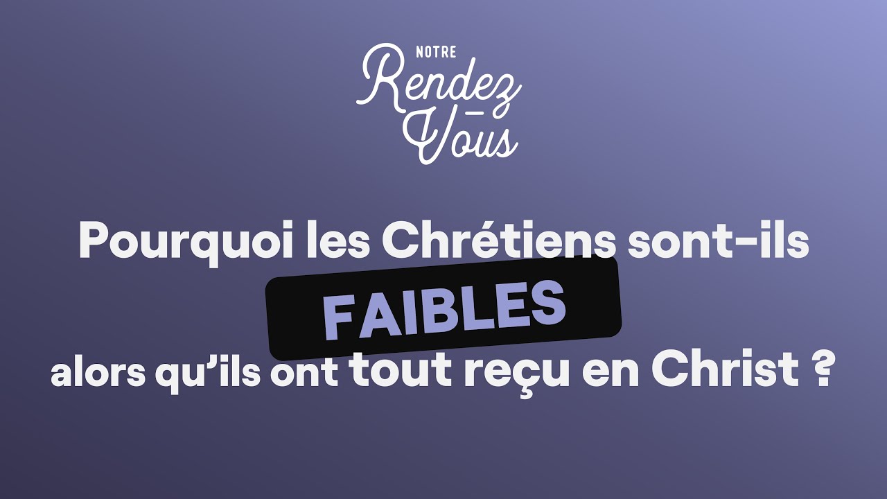 #116 Pourquoi les chrétiens sont-ils faibles alors qu'ils ont tout reçu en Christ ?