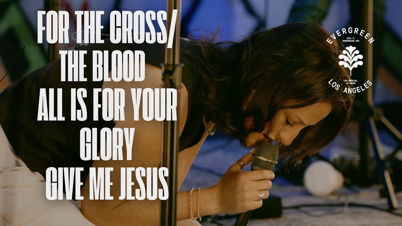 For The Cross + The Blood + All Is For Your Glory + Give Me Jesus - Evergreen LA