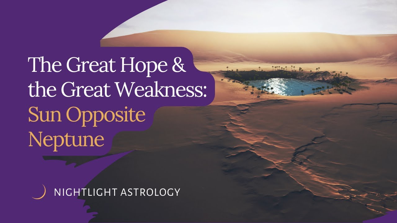 The Great Hope & the Great Weakness: Sun Opposite Neptune
