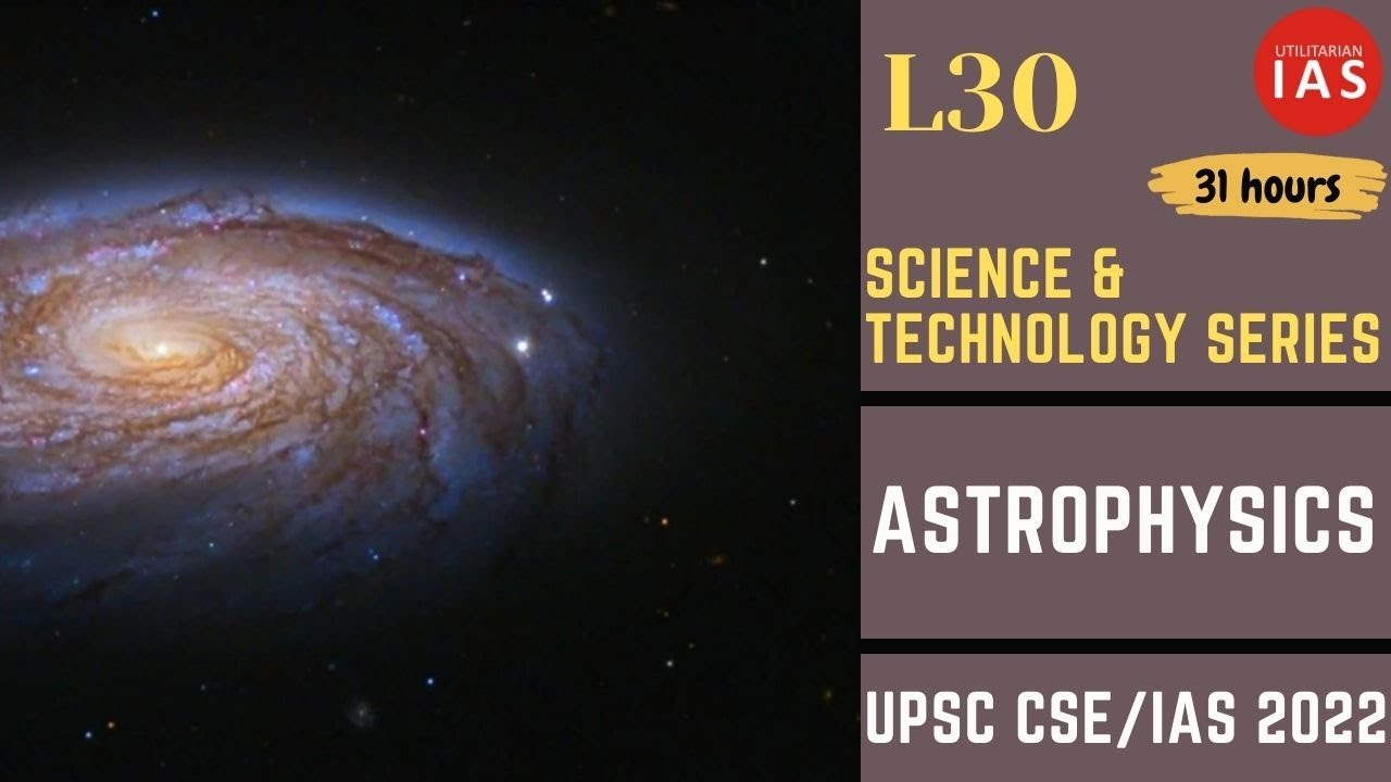 Astrophysics | L30 | Science & Tech Series | UPSC