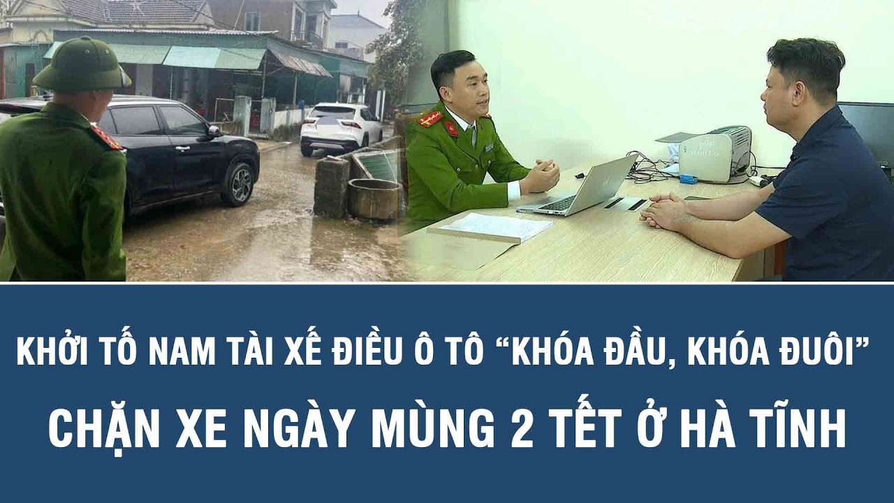Khởi tố nam tài xế điều ô tô “khóa đầu, khóa đuôi” chặn xe ngày mùng 2 Tết ở Hà Tĩnh