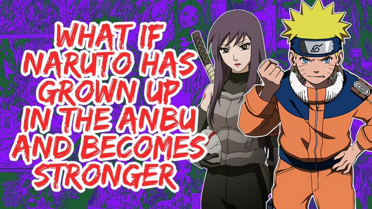 What if Naruto Has Grown Up in The Anbu And Becomes Stronger | Part 1