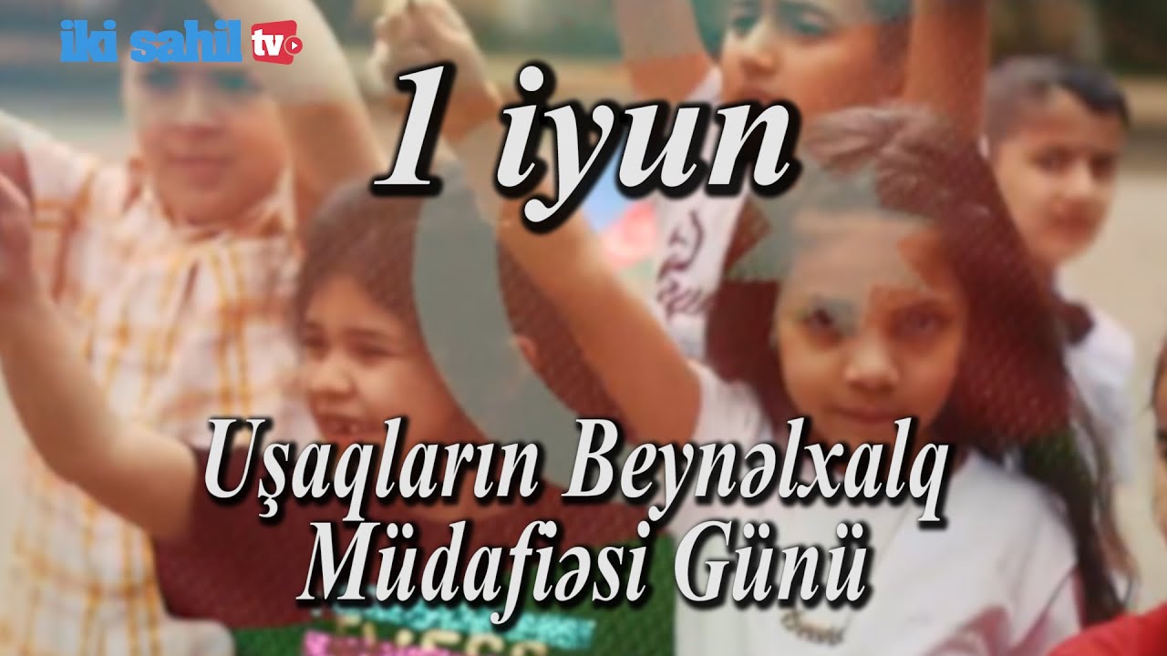 1 iyun  - Uşaqların Beynəlxalq Müdafiəsi Günüdür