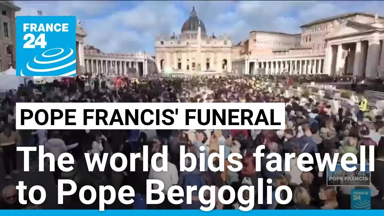 Pope Francis' funeral: The world bids farewell to Pope Bergoglio &bull; FRANCE 24 English
