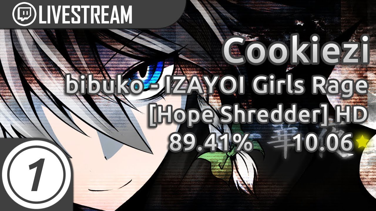 Cookiezi | bibuko - IZAYOI Girls Rage [Hope Shredder] +HD 89.41% 10.06* PASS | Livestream w/Chat!