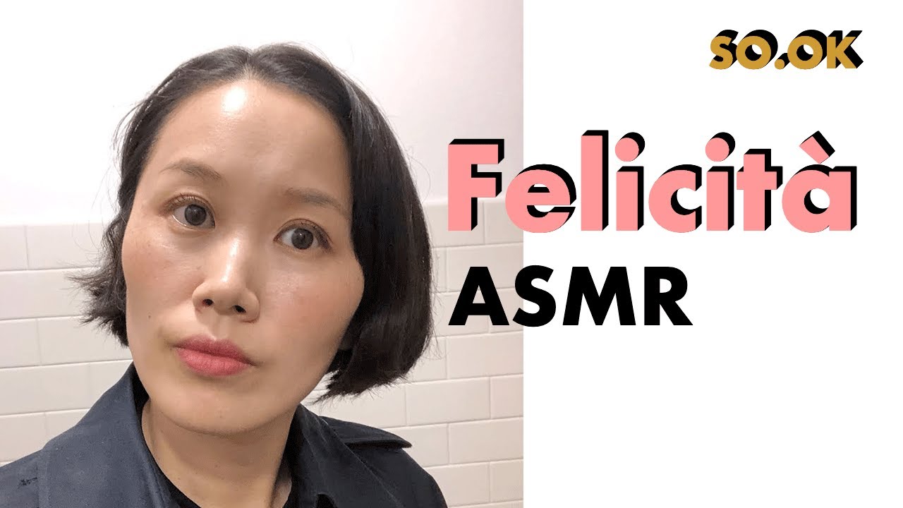 Per essere felice ASMR (non sono psicologa) | SO.OK