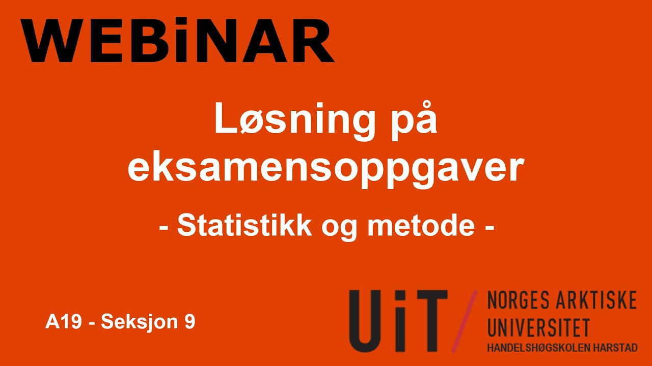 Webinar - Løsning på eksamensoppgaver - Statistikk og metode - A19 - Seksjon 9