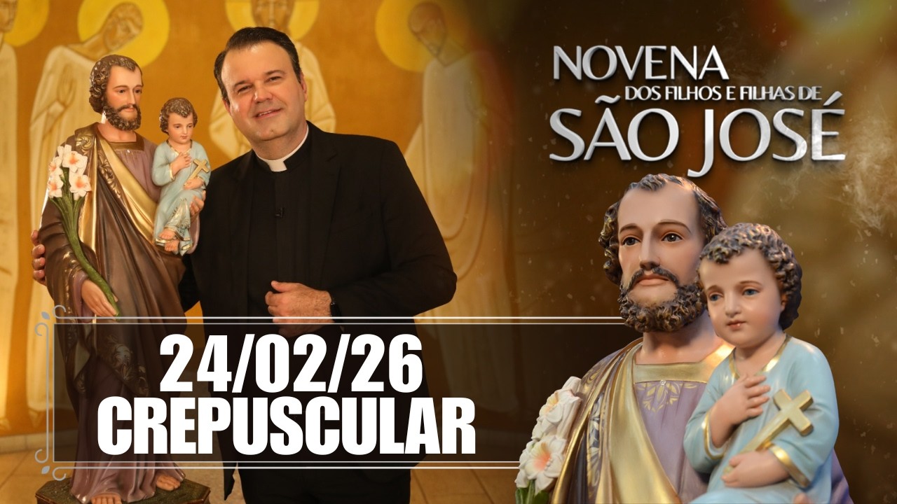 Novena dos Filhos e Filhas de São José - Crepuscular - 24/02/26