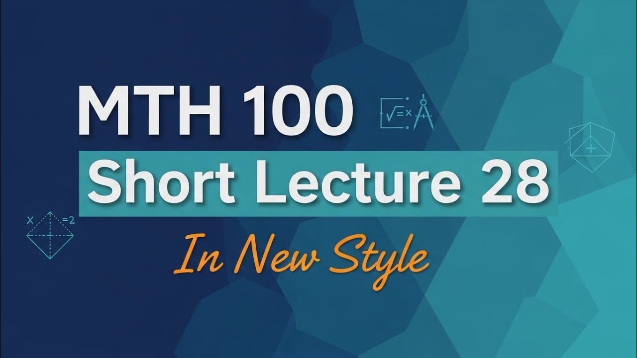 Mth100 Short Lecture 28 |General Mathematics|