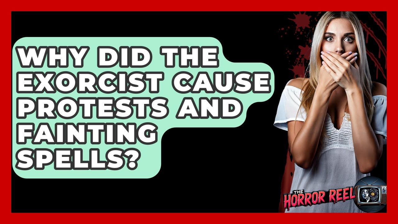 Why Did The Exorcist Cause Protests And Fainting Spells? - The Horror Reel