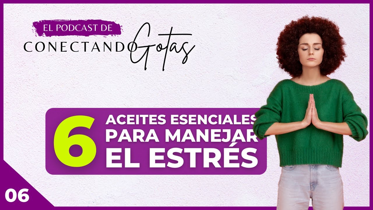 Estrés y Ansiedad: ¡Combátelos con estos Aceites Esenciales! | E6