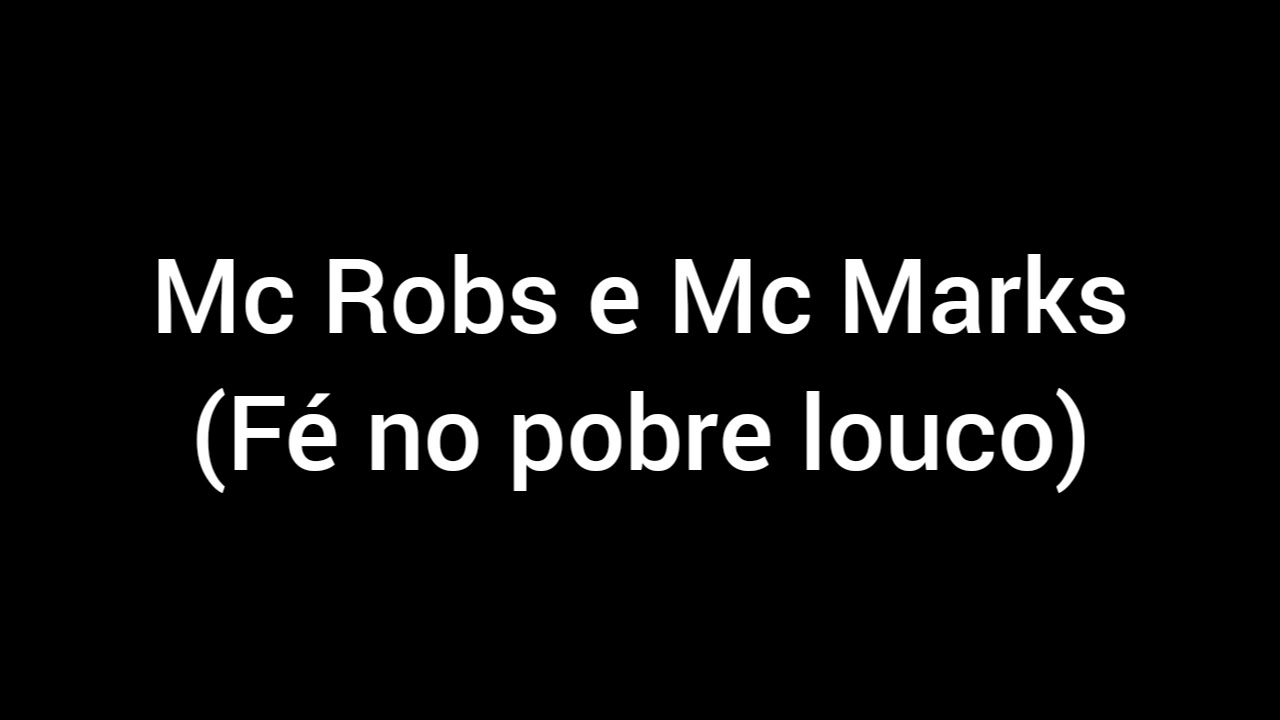 letra da m&uacute;sica(F&eacute; no pobre louco)Mc Robs e Mc Marks