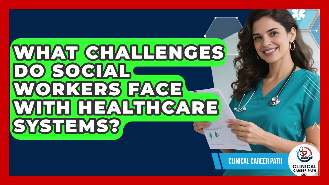 What Challenges Do Social Workers Face With Healthcare Systems? - Clinical Career Path
