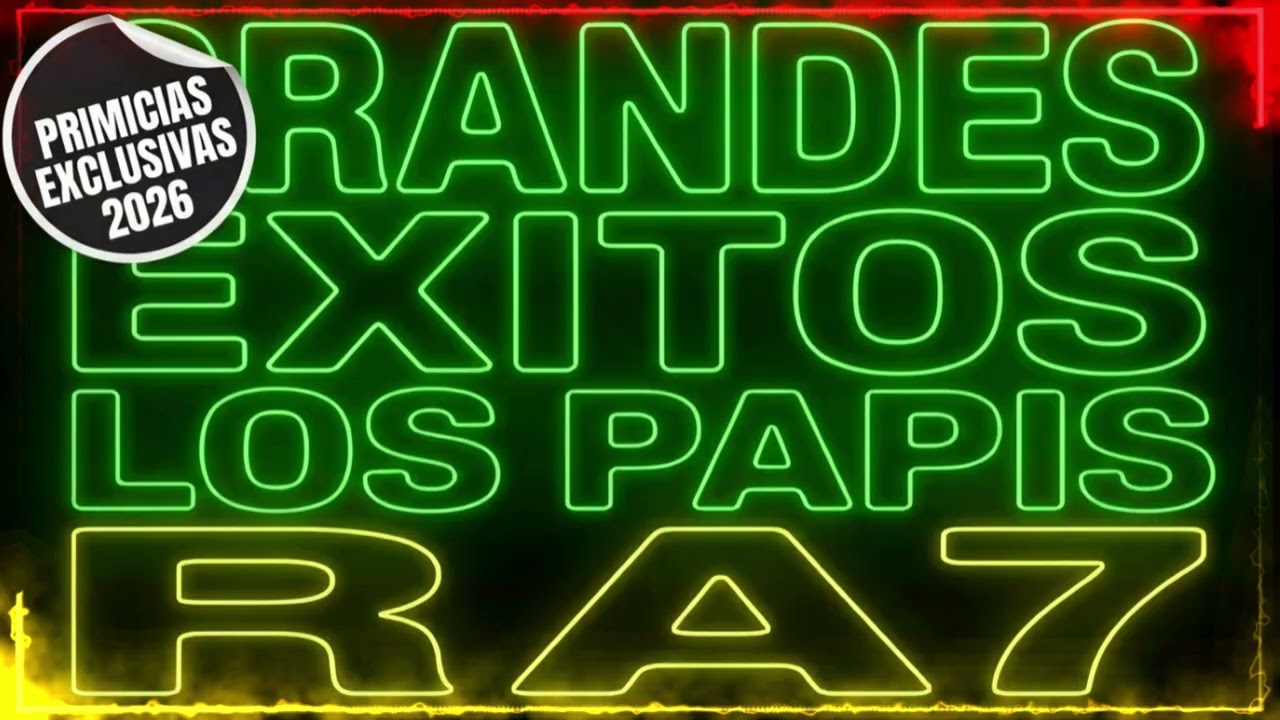 GRANDES EXITOS LOS PAPIS RA7 PRIMICIAS EXCLUSIVAS 2026