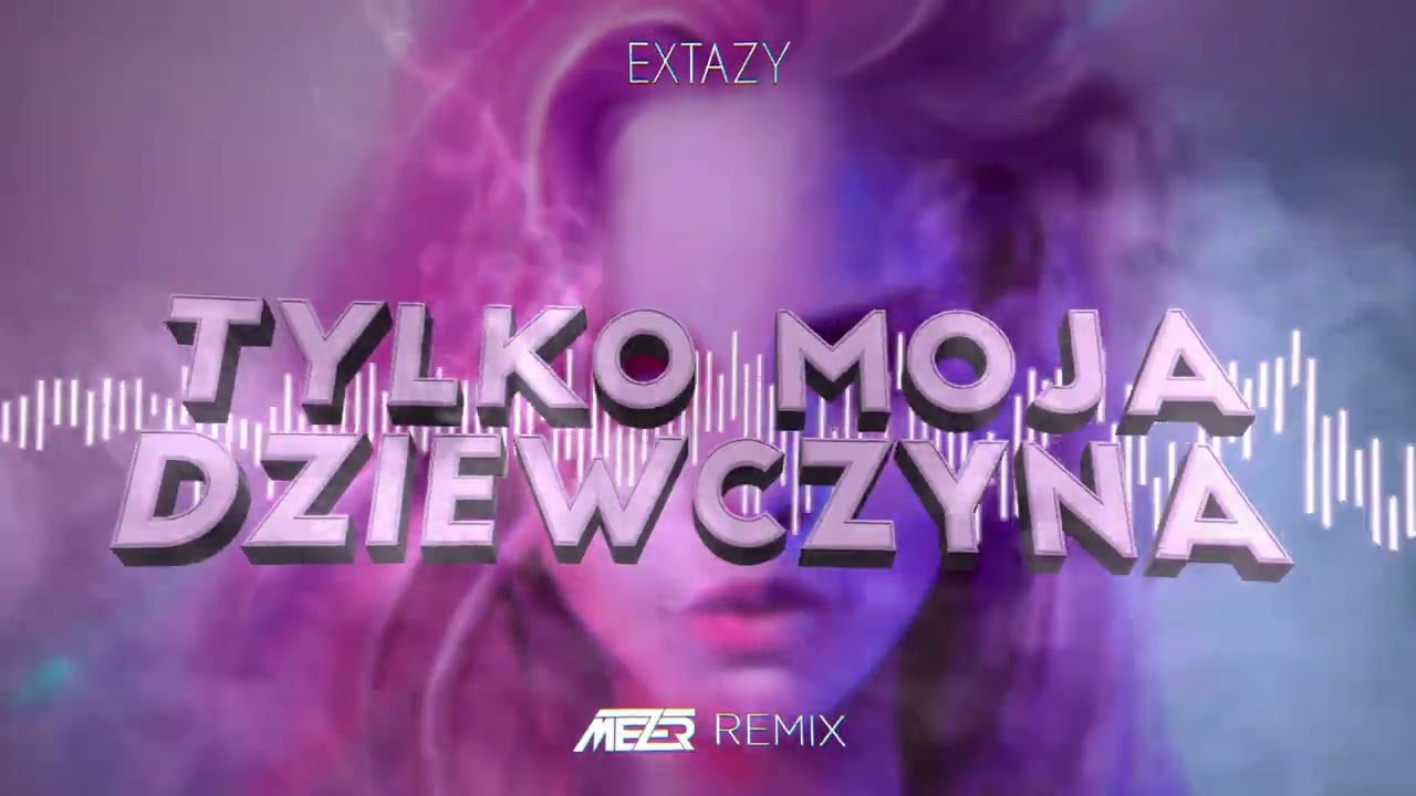 EXTAZY - Tylko moja dziewczyna ( MEZER REMIX )