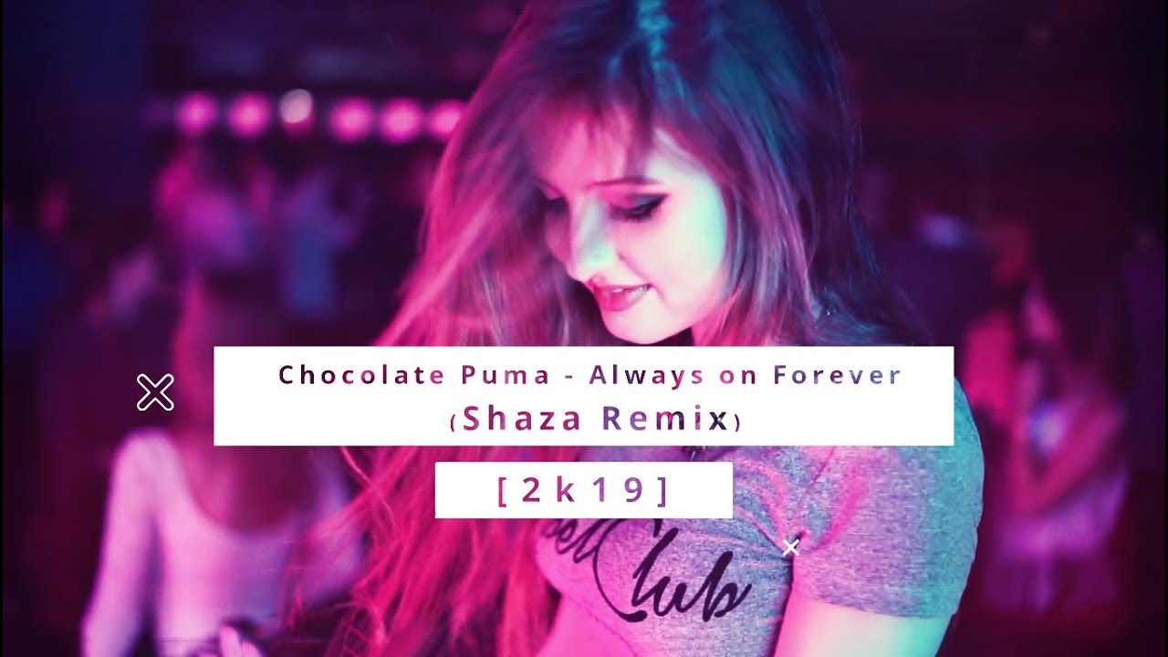 Chocolate Puma - Always on Forever (Shaza Remix) [2k19]