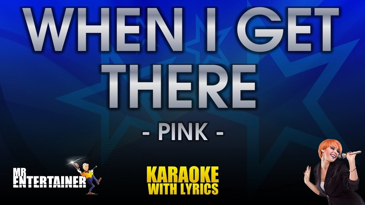 When I Get There - Pink (Karaoke Version)