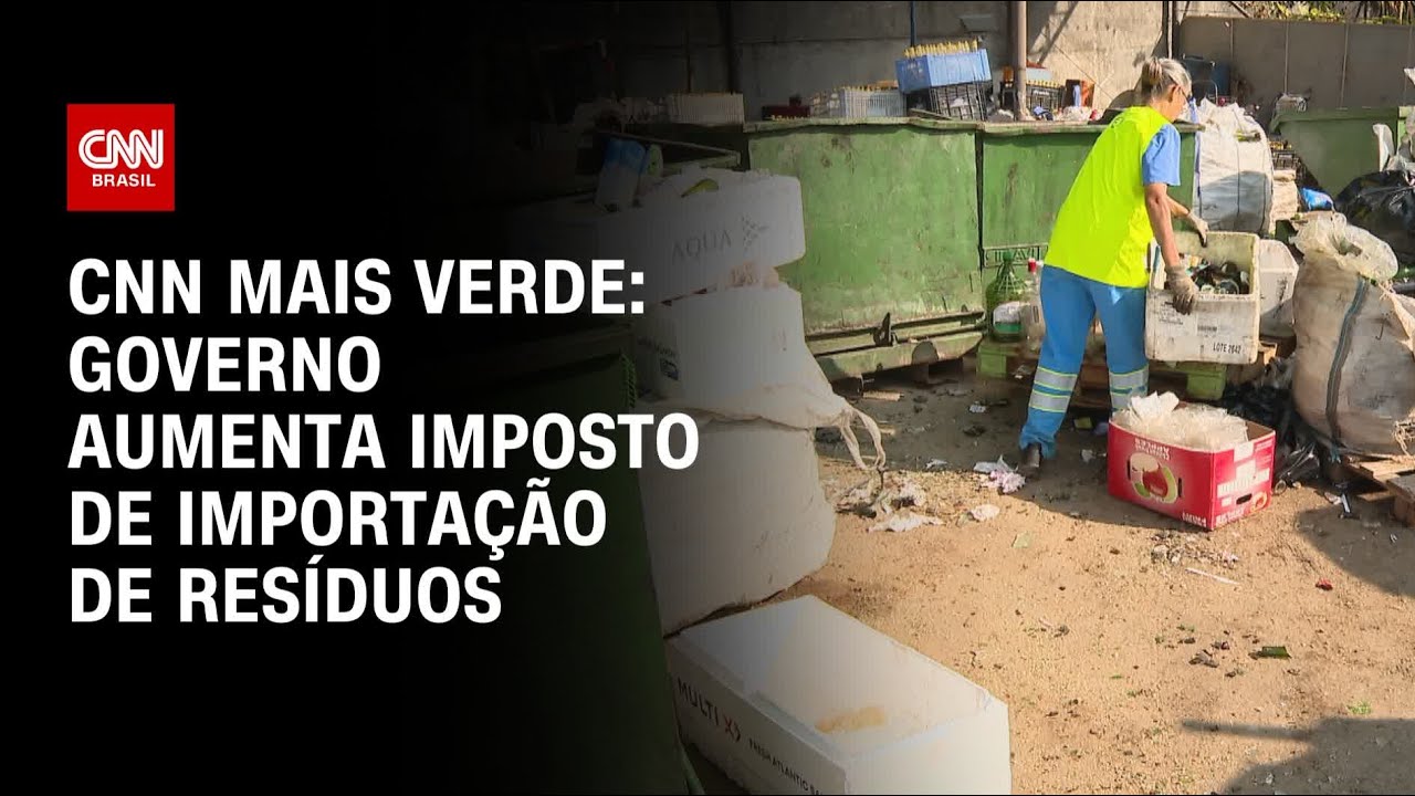 CNN Mais Verde: Governo aumenta imposto de importa&ccedil;&atilde;o de res&iacute;duos | CNN NOVO DIA