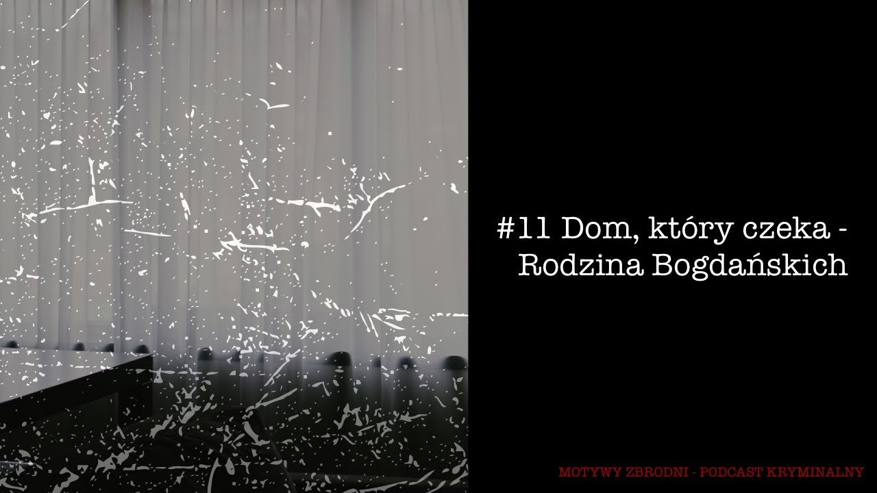 #11 Dom, który czeka - Rodzina Bogdańskich [Podcast kryminalny]