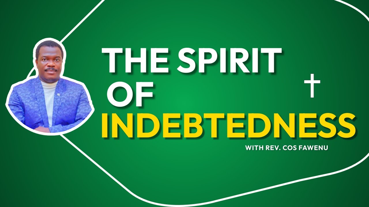 A Basic Requirement For Responsible Living : The Spirit Of Indebtedness | Rev. COS Fawenu