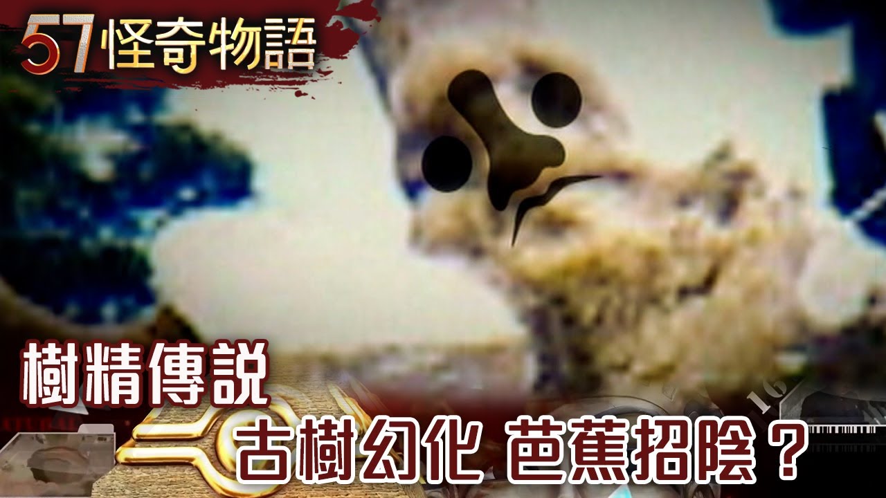 樹精傳說 古樹幻化 芭蕉招陰？【57怪奇物語】