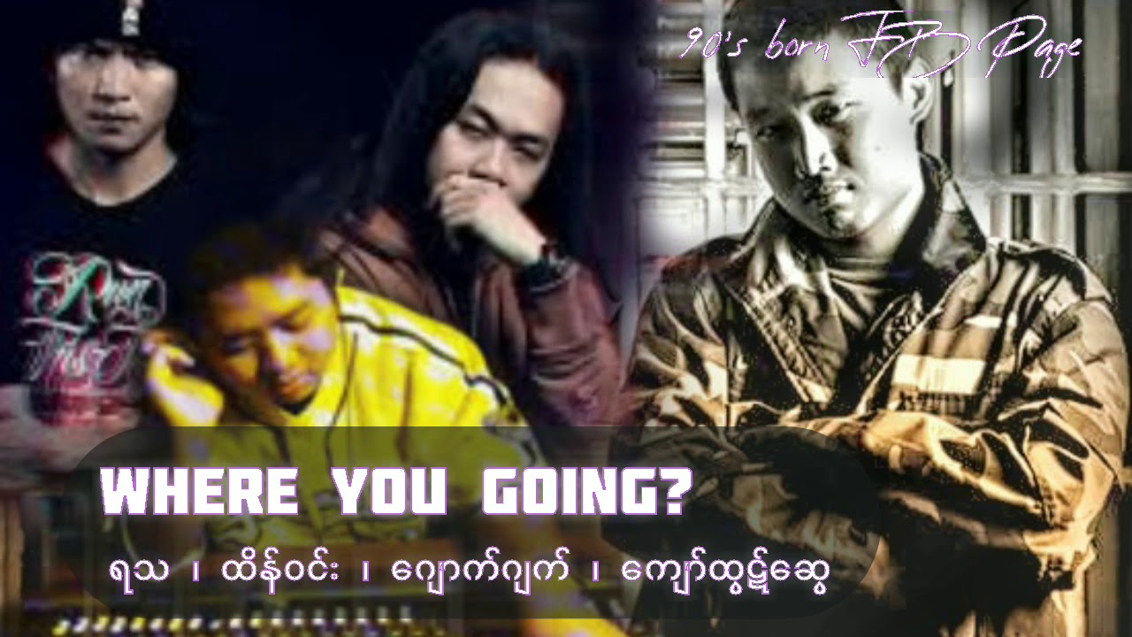 Where you going? (နင်ဘယ်ကိုသွားနေလဲ ) ရသ ၊ ထိန်ဝင်း ၊ ဂျောက်ဂျက် ၊ ကျော်ထွဋ်ဆွေ