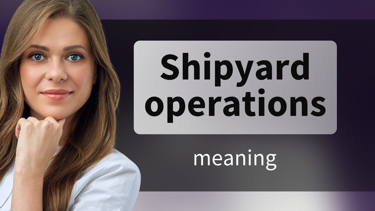 Understanding Shipyard Operations: A Guide for English Learners