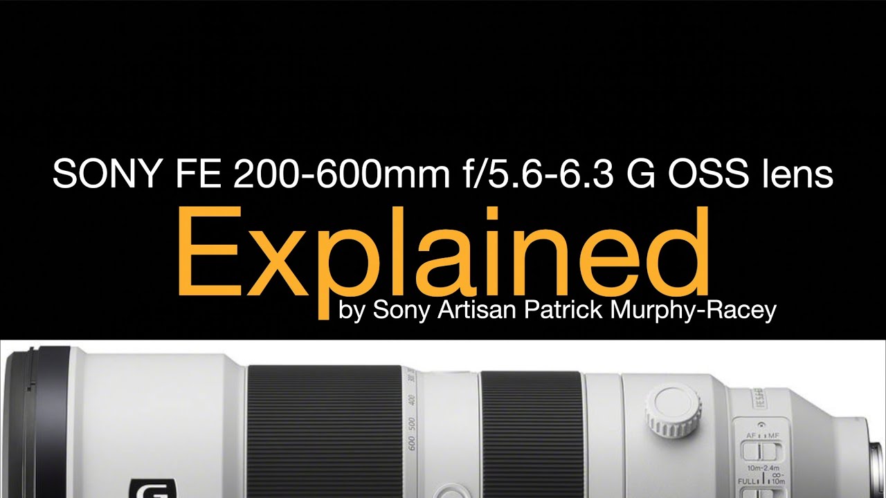 SONY FE200-600mm f/5.6-6.3 G OSS lens EXPLAINED by Patrick Murphy-Racey, Sony Artisan of imagery