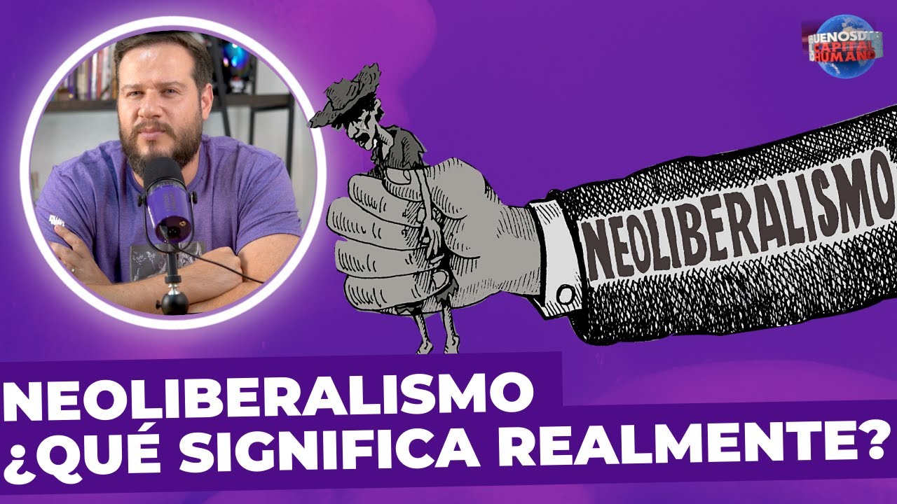Neoliberalismo: &iquest;Qu&eacute; significa realmente?