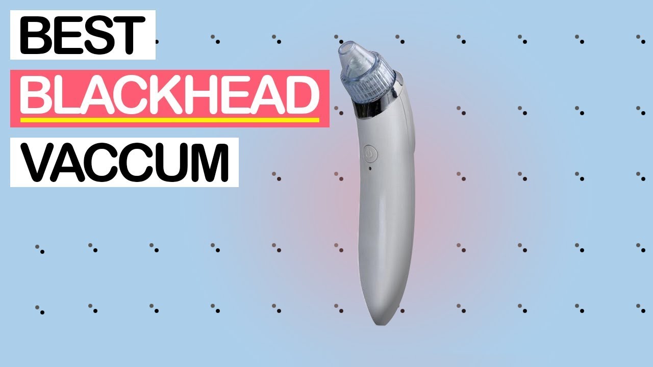 10 Best Blackheads Removal Vacuums 2019